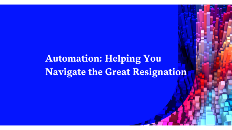 Automation: Helping You Navigate the Great Resignation